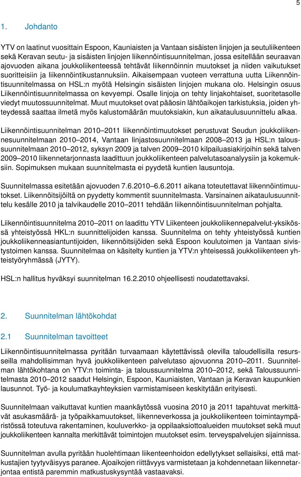 Aikaisempaan vuoteen verrattuna uutta Liikennöintisuunnitelmassa on HSL:n myötä Helsingin sisäisten linjojen mukana olo. Helsingin osuus Liikennöintisuunnitelmassa on kevyempi.