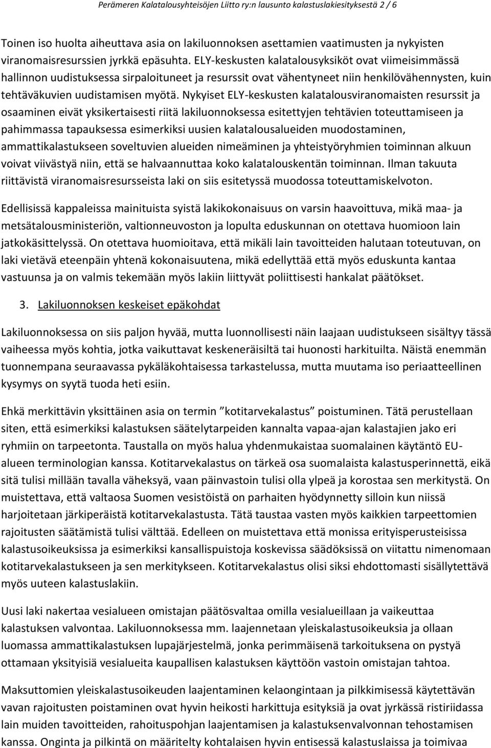 Nykyiset ELY-keskusten kalatalousviranomaisten resurssit ja osaaminen eivät yksikertaisesti riitä lakiluonnoksessa esitettyjen tehtävien toteuttamiseen ja pahimmassa tapauksessa esimerkiksi uusien