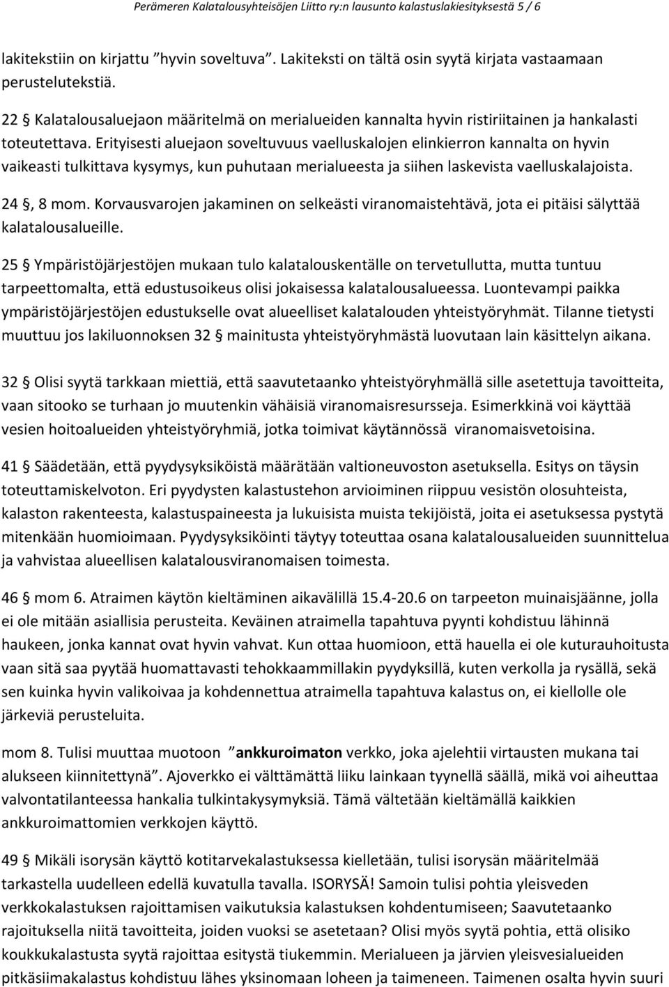 Erityisesti aluejaon soveltuvuus vaelluskalojen elinkierron kannalta on hyvin vaikeasti tulkittava kysymys, kun puhutaan merialueesta ja siihen laskevista vaelluskalajoista. 24, 8 mom.