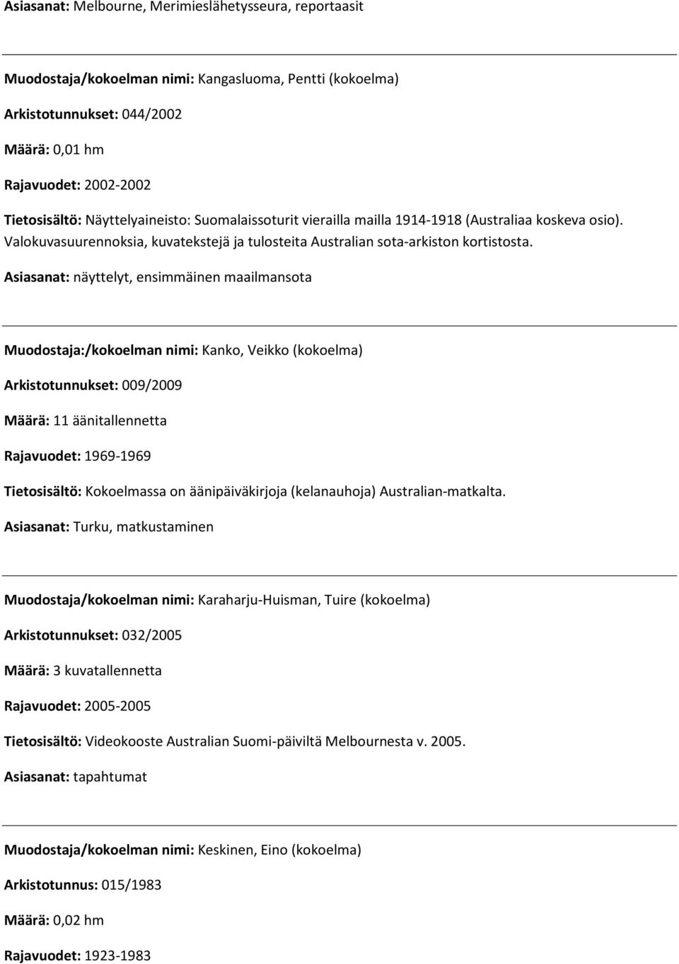 Asiasanat: näyttelyt, ensimmäinen maailmansota Muodostaja:/kokoelman nimi: Kanko, Veikko (kokoelma) Arkistotunnukset: 009/2009 Määrä: 11 äänitallennetta Rajavuodet: 1969-1969 Tietosisältö: