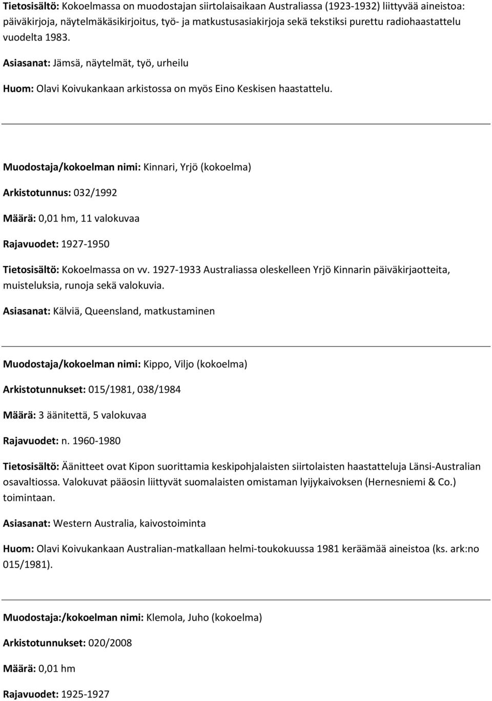 Muodostaja/kokoelman nimi: Kinnari, Yrjö (kokoelma) Arkistotunnus: 032/1992 Määrä: 0,01 hm, 11 valokuvaa Rajavuodet: 1927-1950 Tietosisältö: Kokoelmassa on vv.
