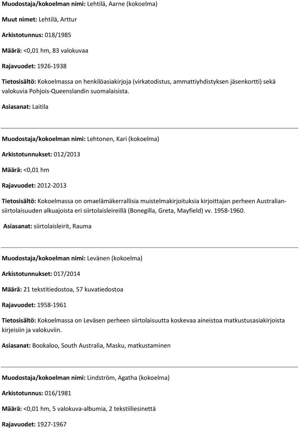 Asiasanat: Laitila Muodostaja/kokoelman nimi: Lehtonen, Kari (kokoelma) Arkistotunnukset: 012/2013 Määrä: <0,01 hm Rajavuodet: 2012-2013 Tietosisältö: Kokoelmassa on omaelämäkerrallisia