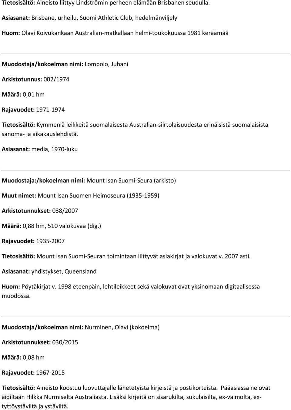 Arkistotunnus: 002/1974 Määrä: 0,01 hm Rajavuodet: 1971-1974 Tietosisältö: Kymmeniä leikkeitä suomalaisesta Australian-siirtolaisuudesta erinäisistä suomalaisista sanoma- ja aikakauslehdistä.