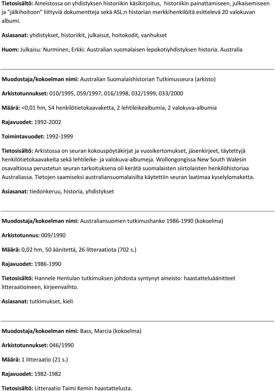 Australia Muodostaja/kokoelman nimi: Australian Suomalaishistorian Tutkimusseura (arkisto) Arkistotunnukset: 010/1995, 059/1997, 016/1998, 032/1999, 033/2000 Määrä: <0,01 hm, 54