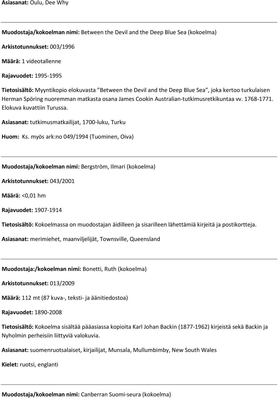 Elokuva kuvattiin Turussa. Asiasanat: tutkimusmatkailijat, 1700-luku, Turku Huom: Ks.