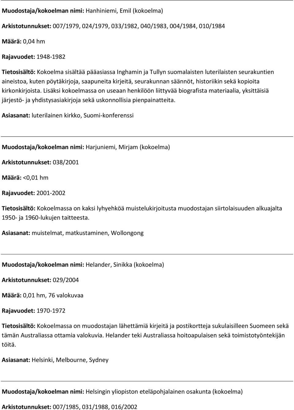 Lisäksi kokoelmassa on useaan henkilöön liittyvää biografista materiaalia, yksittäisiä järjestö- ja yhdistysasiakirjoja sekä uskonnollisia pienpainatteita.