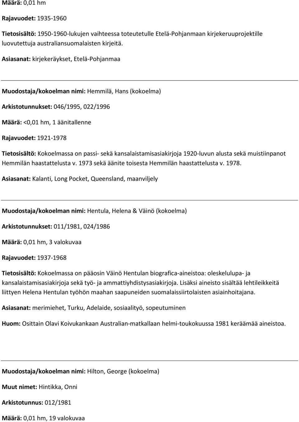 Kokoelmassa on passi- sekä kansalaistamisasiakirjoja 1920-luvun alusta sekä muistiinpanot Hemmilän haastattelusta v. 1973 sekä äänite toisesta Hemmilän haastattelusta v. 1978.