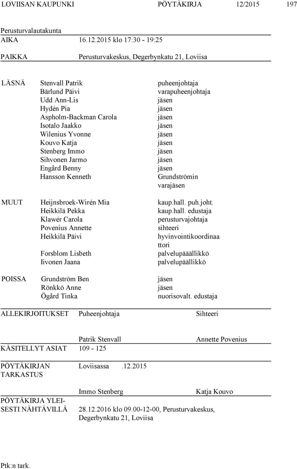 2015 klo 17:30-19:25 PAIKKA Perusturvakeskus, Degerbynkatu 21, Loviisa LÄSNÄ Stenvall Patrik puheenjohtaja Bärlund Päivi varapuheenjohtaja Udd Ann-Lis jäsen Hydén Pia jäsen Aspholm-Backman Carola