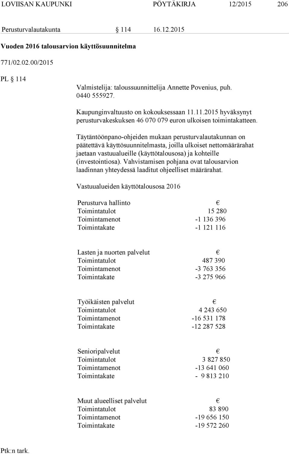 Täytäntöönpano-ohjeiden mukaan perusturvalautakunnan on päätettävä käyttösuunnitelmasta, joilla ulkoiset nettomäärärahat jaetaan vastuualueille (käyttötalousosa) ja kohteille (investointiosa).