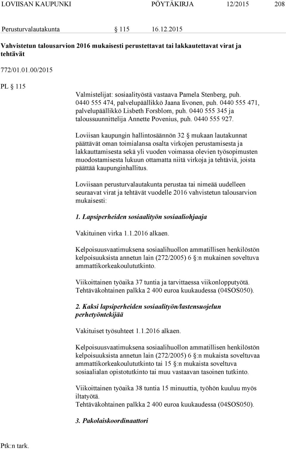 Loviisan kaupungin hallintosäännön 32 mukaan lautakunnat päättävät oman toimialansa osalta virkojen perustamisesta ja lakkauttamisesta sekä yli vuoden voimassa olevien työsopimusten muodostamisesta