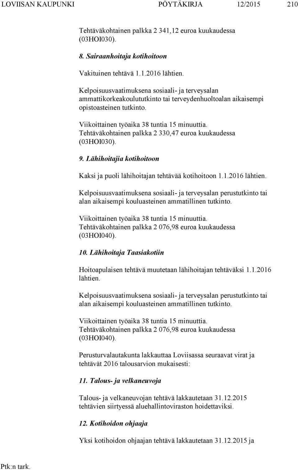 Tehtäväkohtainen palkka 2 330,47 euroa kuukaudessa (03HOI030). 9. Lähihoitajia kotihoitoon Kaksi ja puoli lähihoitajan tehtävää kotihoitoon 1.1.2016 lähtien.