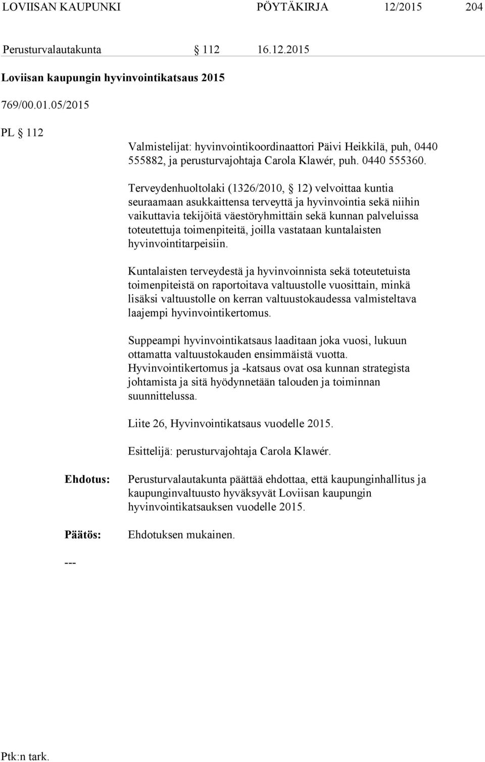 Terveydenhuoltolaki (1326/2010, 12) velvoittaa kuntia seuraamaan asukkaittensa terveyttä ja hyvinvointia sekä niihin vaikuttavia tekijöitä väestöryhmittäin sekä kunnan palveluissa toteutettuja