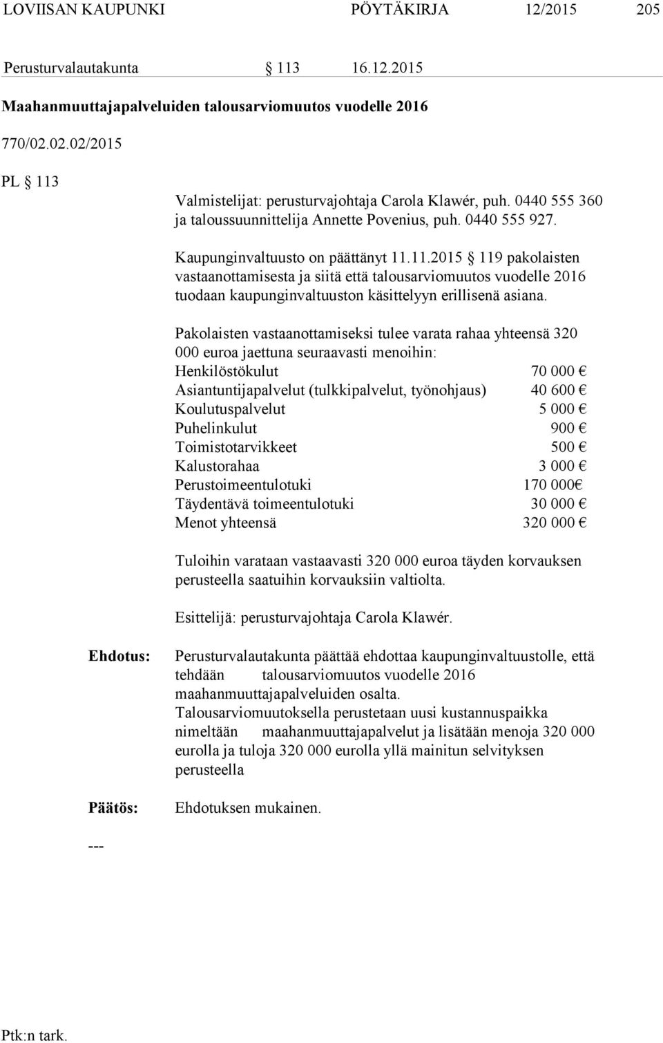 Pakolaisten vastaanottamiseksi tulee varata rahaa yhteensä 320 000 euroa jaettuna seuraavasti menoihin: Henkilöstökulut 70 000 Asiantuntijapalvelut (tulkkipalvelut, työnohjaus) 40 600