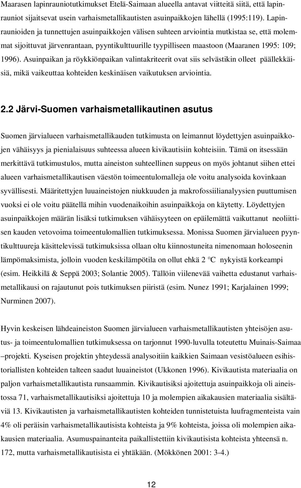 Asuinpaikan ja röykkiönpaikan valintakriteerit ovat siis selvästikin olleet päällekkäisiä, mikä vaikeuttaa kohteiden keskinäisen vaikutuksen arviointia. 2.