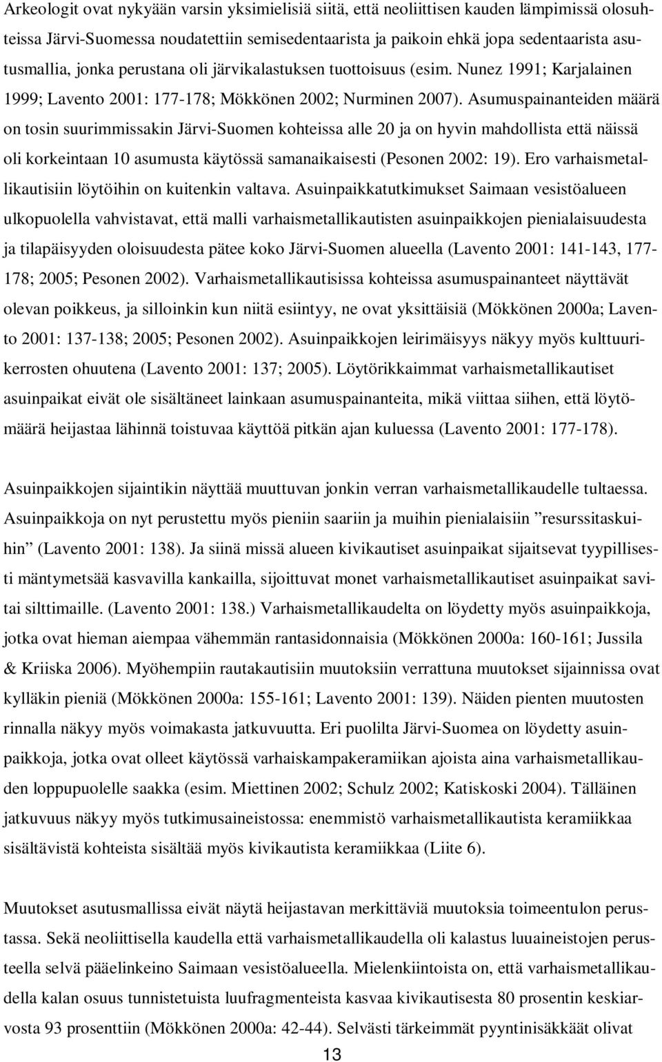 Asumuspainanteiden määrä on tosin suurimmissakin Järvi-Suomen kohteissa alle 20 ja on hyvin mahdollista että näissä oli korkeintaan 10 asumusta käytössä samanaikaisesti (Pesonen 2002: 19).