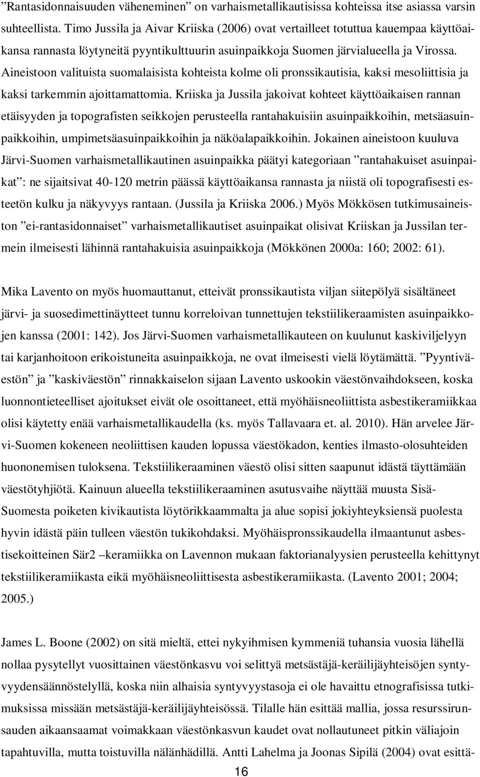 Aineistoon valituista suomalaisista kohteista kolme oli pronssikautisia, kaksi mesoliittisia ja kaksi tarkemmin ajoittamattomia.