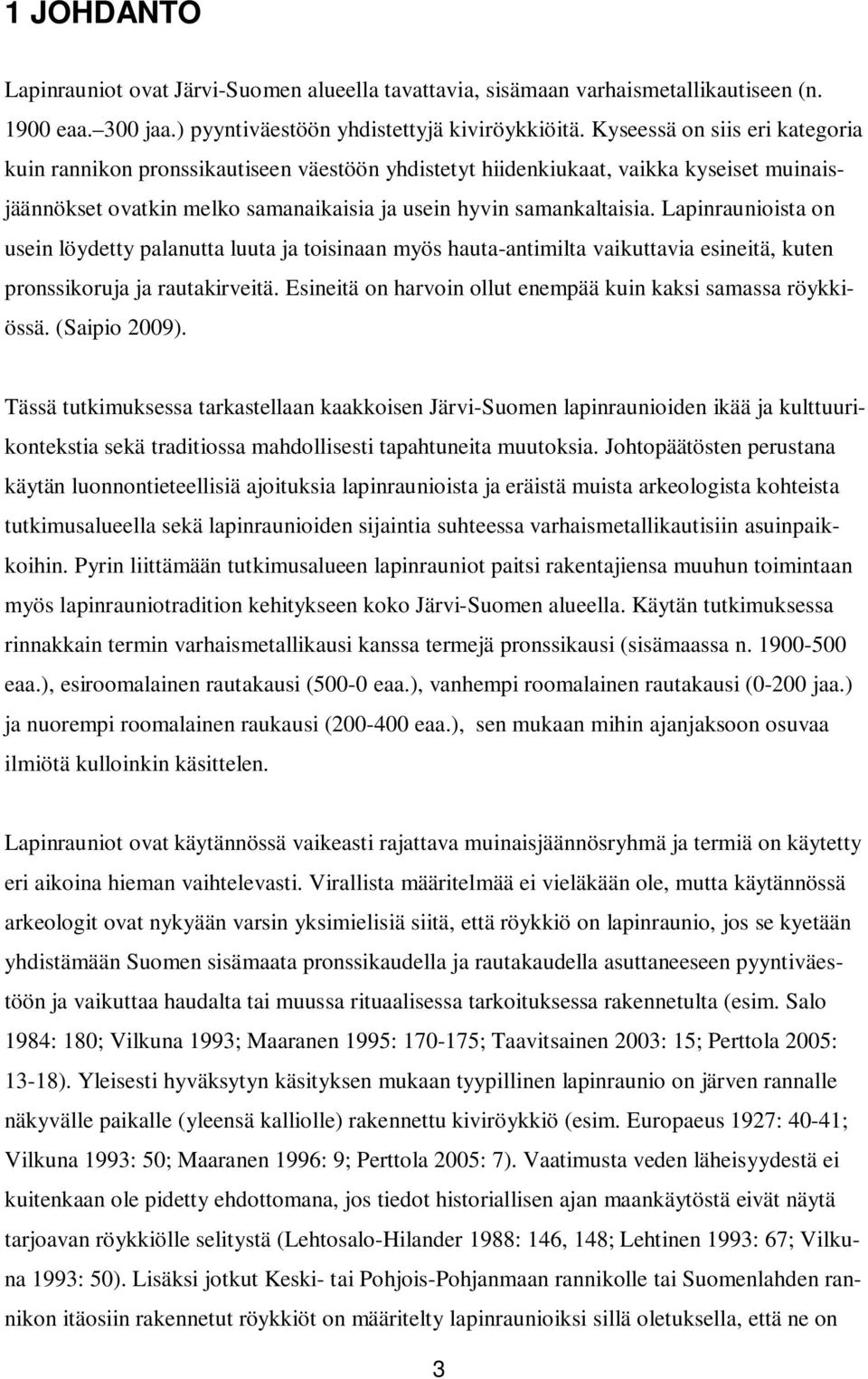 Lapinraunioista on usein löydetty palanutta luuta ja toisinaan myös hauta-antimilta vaikuttavia esineitä, kuten pronssikoruja ja rautakirveitä.