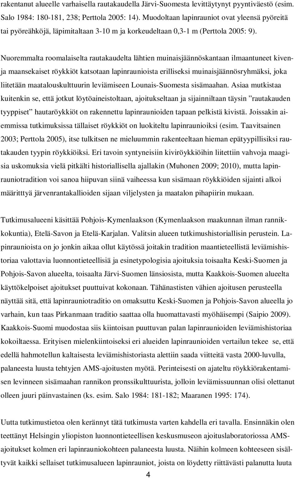 Nuoremmalta roomalaiselta rautakaudelta lähtien muinaisjäännöskantaan ilmaantuneet kivenja maansekaiset röykkiöt katsotaan lapinraunioista erilliseksi muinaisjäännösryhmäksi, joka liitetään