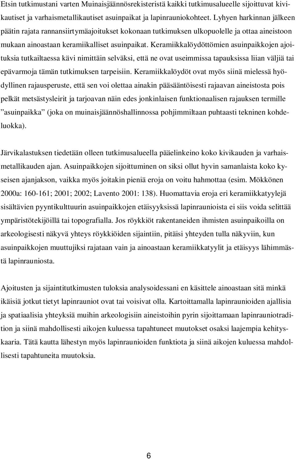 Keramiikkalöydöttömien asuinpaikkojen ajoituksia tutkailtaessa kävi nimittäin selväksi, että ne ovat useimmissa tapauksissa liian väljiä tai epävarmoja tämän tutkimuksen tarpeisiin.