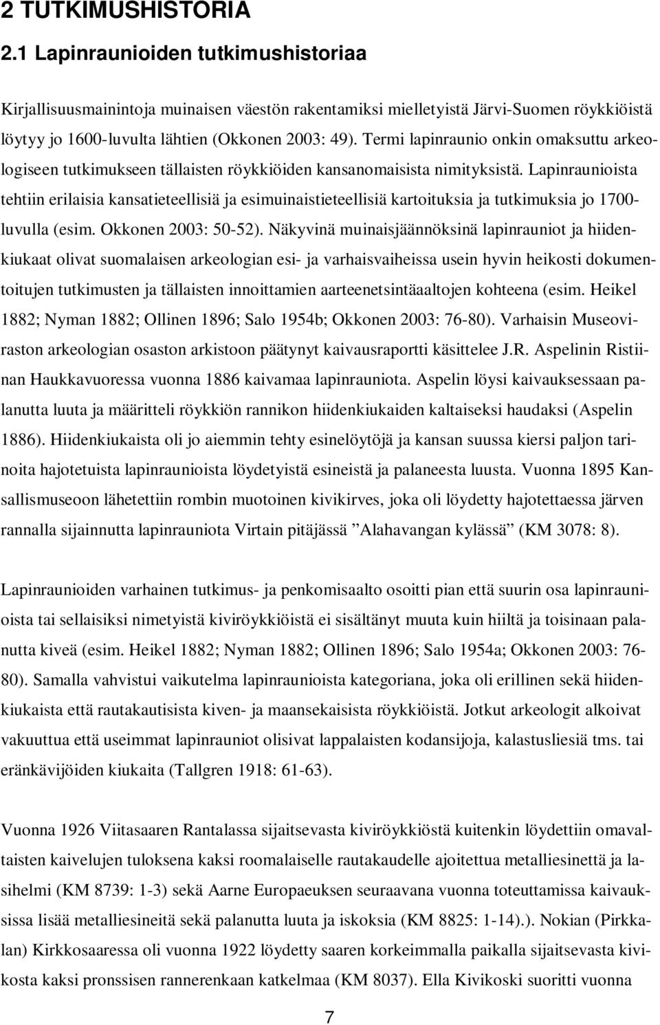 Lapinraunioista tehtiin erilaisia kansatieteellisiä ja esimuinaistieteellisiä kartoituksia ja tutkimuksia jo 1700- luvulla (esim. Okkonen 2003: 50-52).