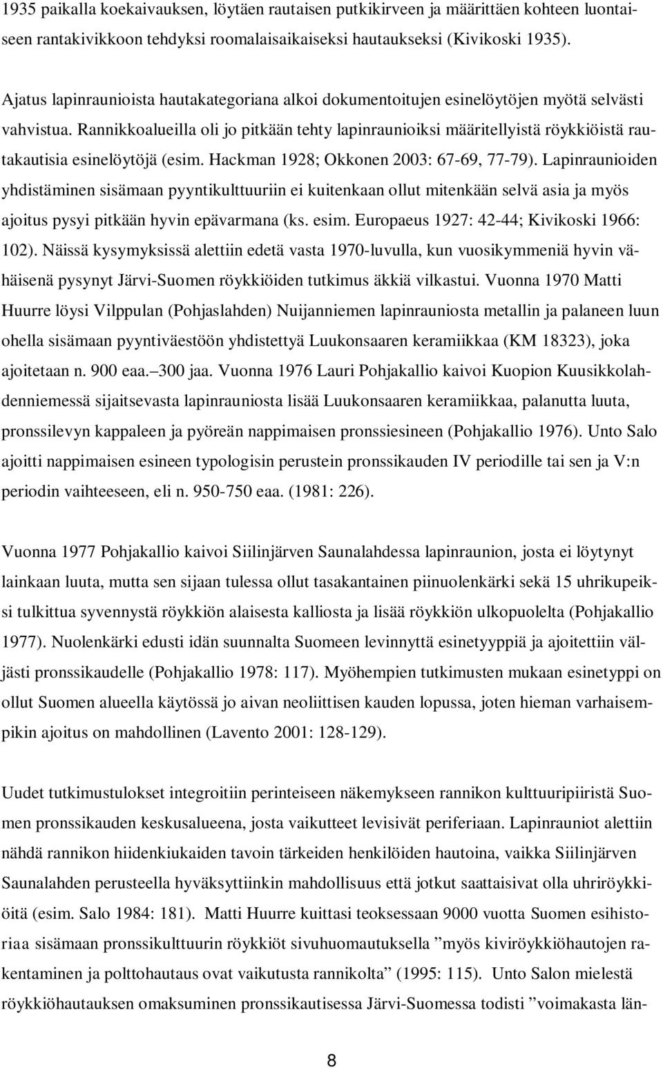 Rannikkoalueilla oli jo pitkään tehty lapinraunioiksi määritellyistä röykkiöistä rautakautisia esinelöytöjä (esim. Hackman 1928; Okkonen 2003: 67-69, 77-79).