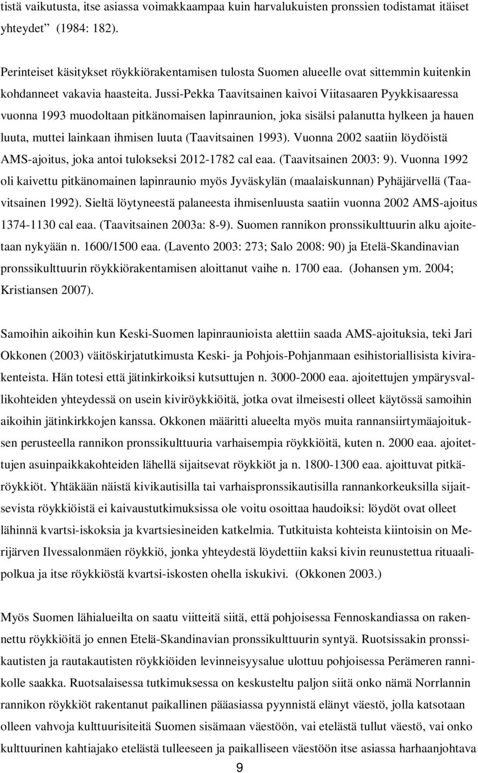 Jussi-Pekka Taavitsainen kaivoi Viitasaaren Pyykkisaaressa vuonna 1993 muodoltaan pitkänomaisen lapinraunion, joka sisälsi palanutta hylkeen ja hauen luuta, muttei lainkaan ihmisen luuta