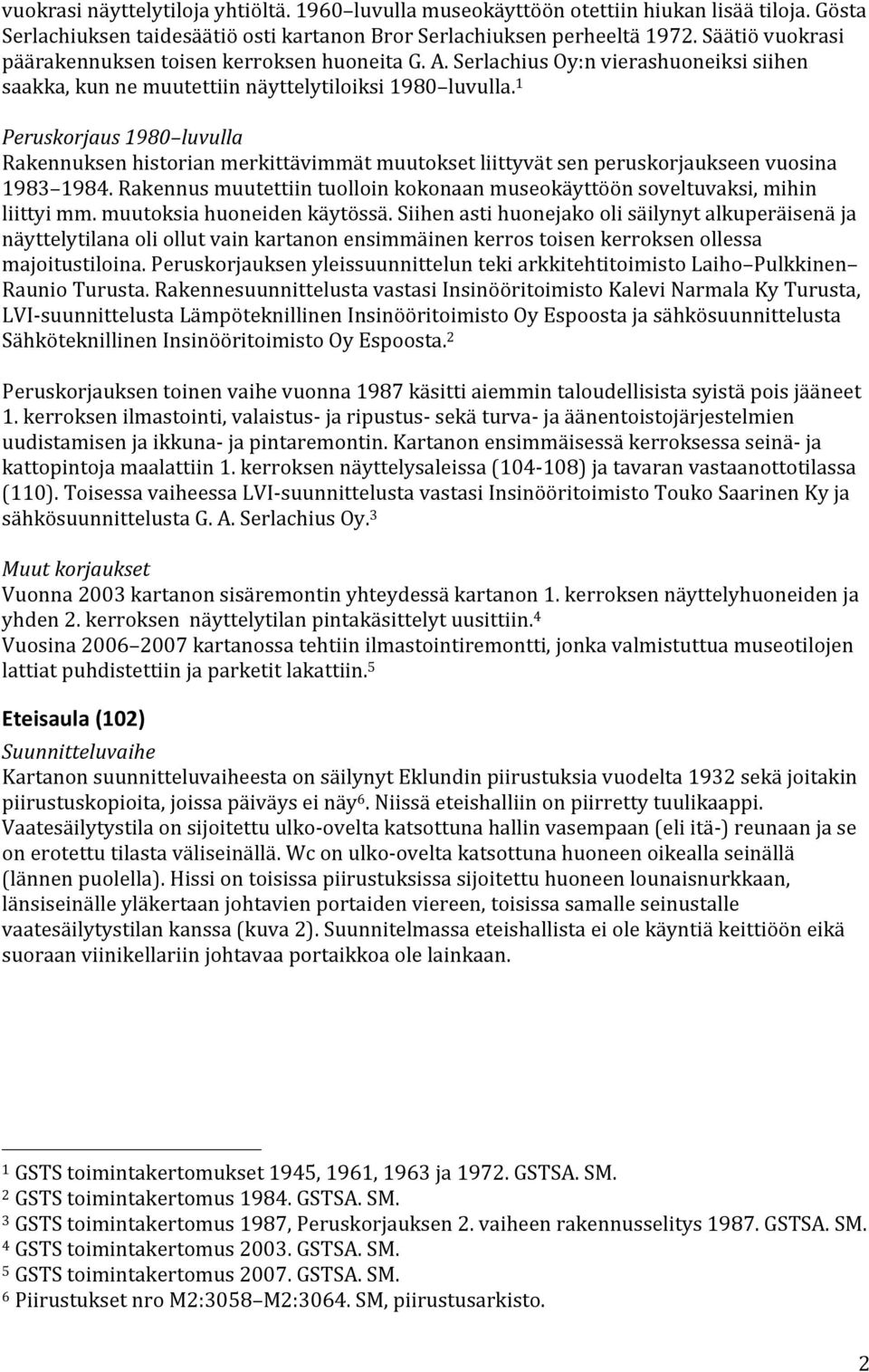 1 Peruskorjaus 1980 luvulla Rakennuksen historian merkittävimmät muutokset liittyvät sen peruskorjaukseen vuosina 1983 1984.