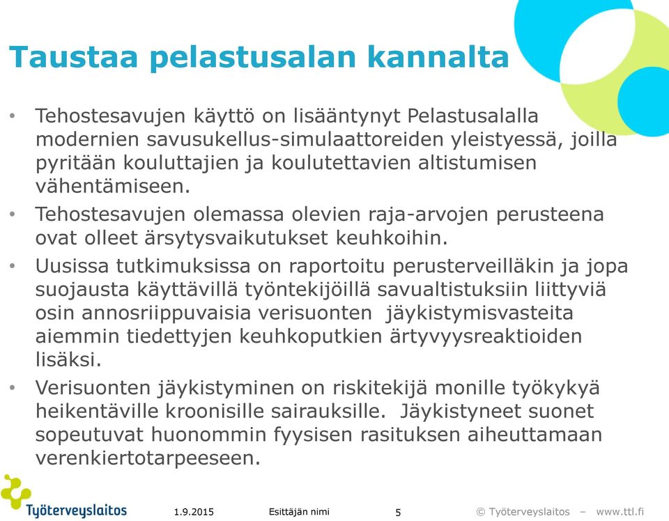 Uusissa tutkimuksissa on raportoitu perusterveilläkin ja jopa suojausta käyttävillä työntekijöillä savualtistuksiin liittyviä osin annosriippuvaisia verisuonten jäykistymisvasteita aiemmin