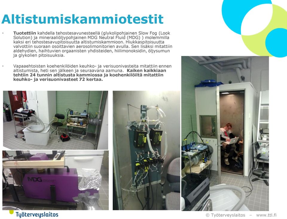 Sen lisäksi mitattiin aldehydien, haihtuvien orgaanisten yhdisteiden, hiilimonoksidin, öljysumun ja glykolien pitoisuuksia.