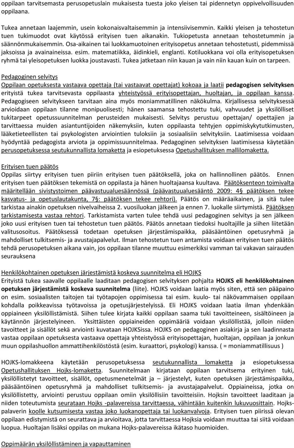 Osa-aikainen tai luokkamuotoinen erityisopetus annetaan tehostetusti, pidemmissä jaksoissa ja avainaineissa. esim. matematiikka, äidinkieli, englanti.