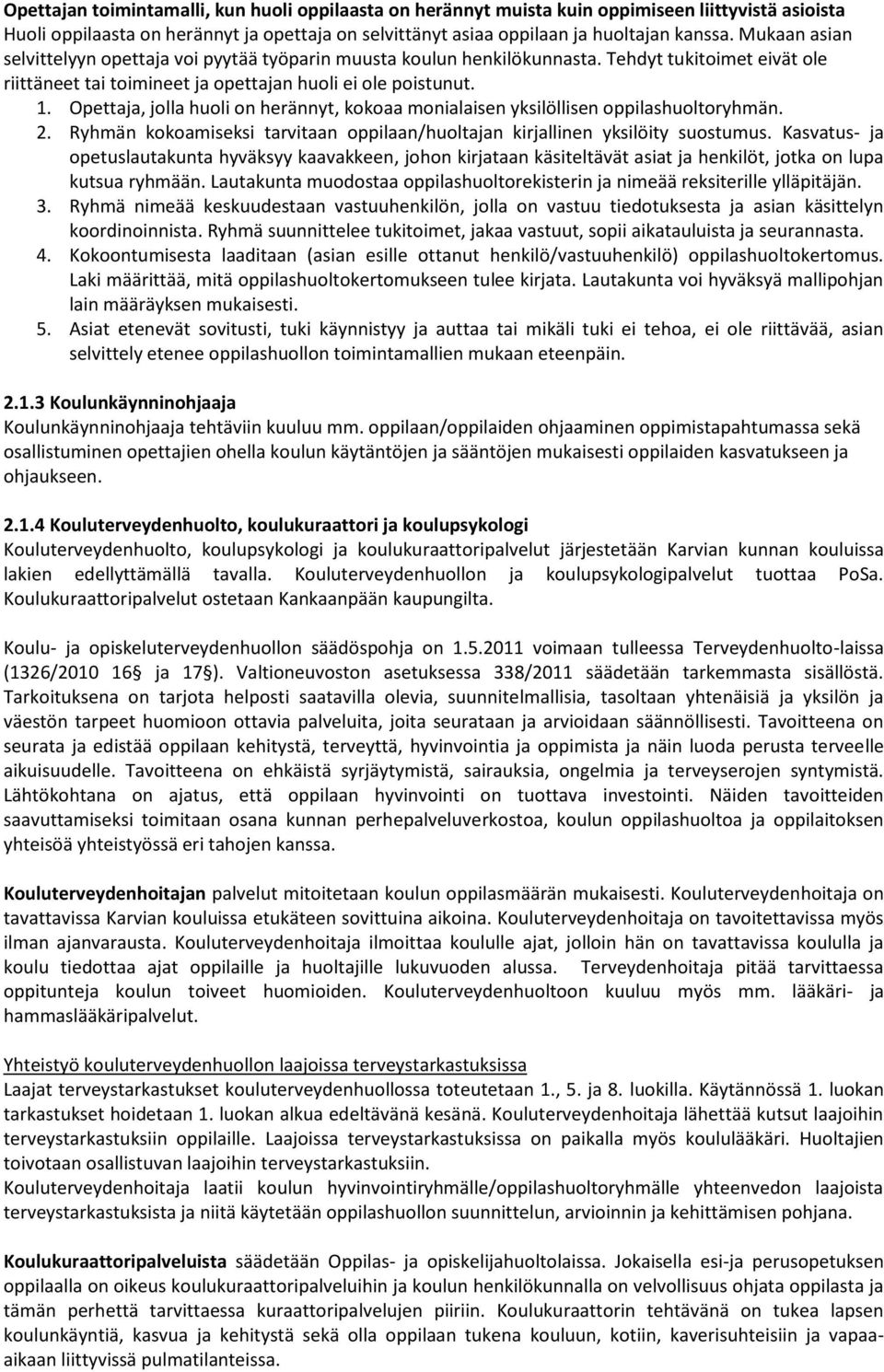 Opettaja, jolla huoli on herännyt, kokoaa monialaisen yksilöllisen oppilashuoltoryhmän. 2. Ryhmän kokoamiseksi tarvitaan oppilaan/huoltajan kirjallinen yksilöity suostumus.