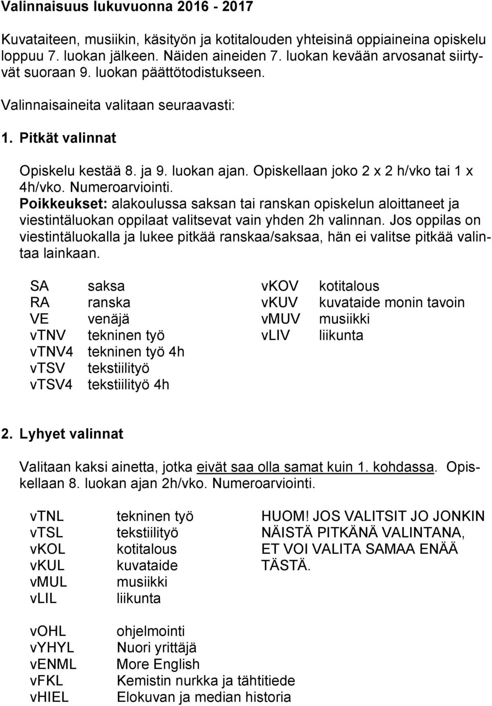 Opiskellaan joko 2 x 2 h/vko tai 1 x 4h/vko. Numeroarviointi. Poikkeukset: alakoulussa saksan tai ranskan opiskelun aloittaneet ja viestintäluokan oppilaat valitsevat vain yhden 2h valinnan.