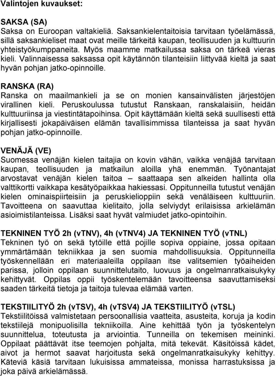 Myös maamme matkailussa saksa on tärkeä vieras kieli. Valinnaisessa saksassa opit käytännön tilanteisiin liittyvää kieltä ja saat hyvän pohjan jatko-opinnoille.