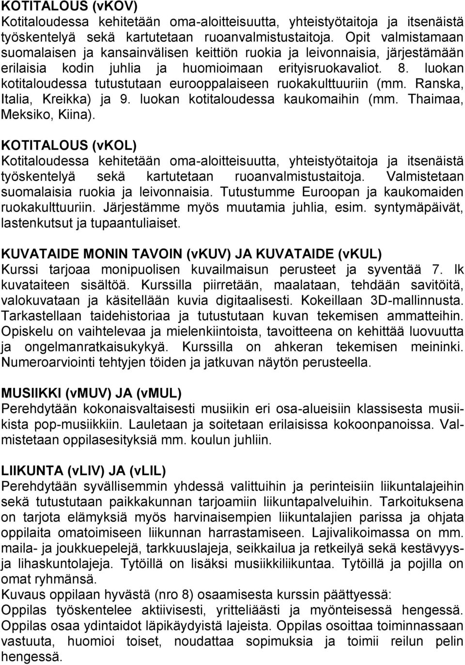 luokan kotitaloudessa tutustutaan eurooppalaiseen ruokakulttuuriin (mm. Ranska, Italia, Kreikka) ja 9. luokan kotitaloudessa kaukomaihin (mm. Thaimaa, Meksiko, Kiina).