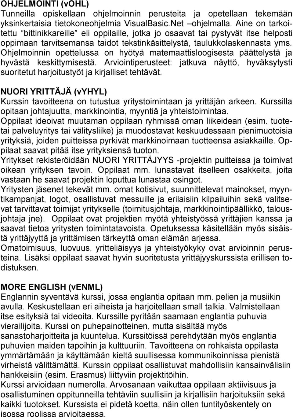 Ohjelmoinnin opettelussa on hyötyä matemaattisloogisesta päättelystä ja hyvästä keskittymisestä. Arviointiperusteet: jatkuva näyttö, hyväksytysti suoritetut harjoitustyöt ja kirjalliset tehtävät.