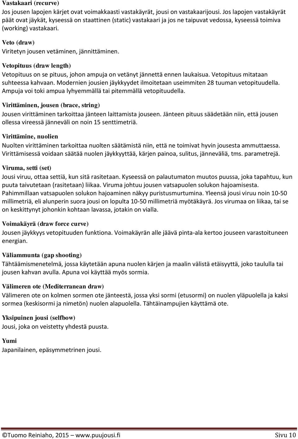 Veto (draw) Viritetyn jousen vetäminen, jännittäminen. Vetopituus (draw length) Vetopituus on se pituus, johon ampuja on vetänyt jännettä ennen laukaisua. Vetopituus mitataan suhteessa kahvaan.