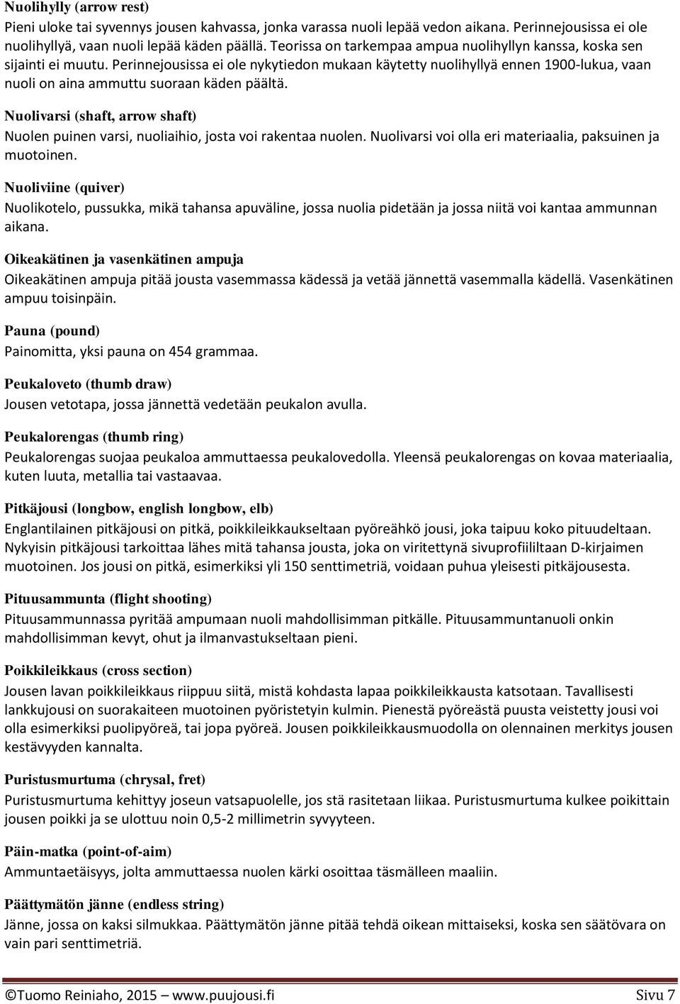 Perinnejousissa ei ole nykytiedon mukaan käytetty nuolihyllyä ennen 1900-lukua, vaan nuoli on aina ammuttu suoraan käden päältä.