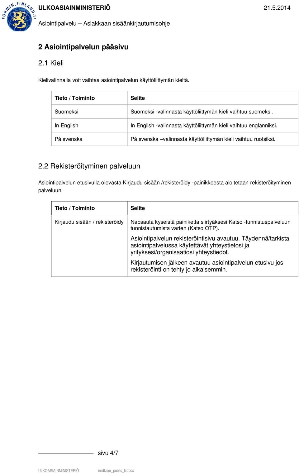 2 Rekisteröityminen palveluun Asiointipalvelun etusivulla olevasta Kirjaudu sisään /rekisteröidy -painikkeesta aloitetaan rekisteröityminen palveluun.