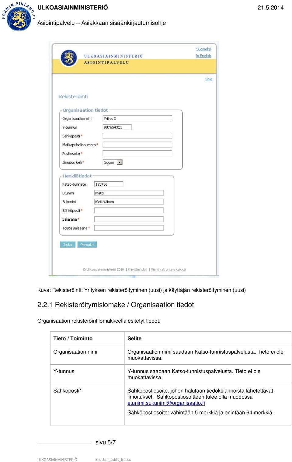 Organisaation nimi saadaan Katso-tunnistuspalvelusta. Tieto ei ole Y-tunnus saadaan Katso-tunnistuspalvelusta.