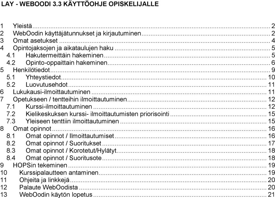 .. 11 7 Opetukseen / tentteihin ilmoittautuminen... 12 7.1 Kurssi-ilmoittautuminen... 12 7.2 Kielikeskuksen kurssi- ilmoittautumisten priorisointi... 15 7.3 Yleiseen tenttiin ilmoittautuminen.