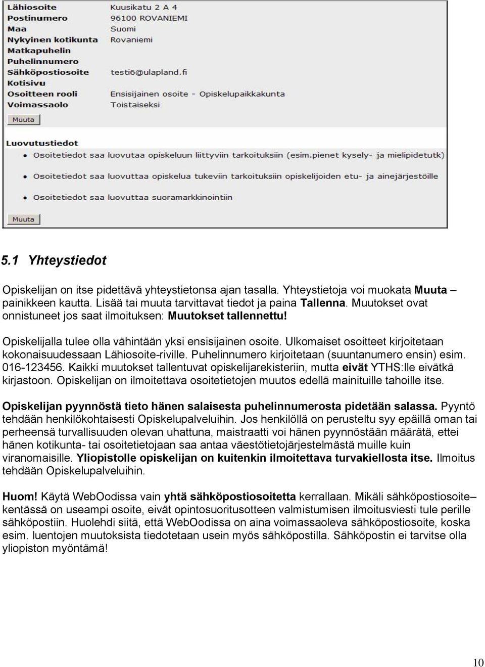 Ulkomaiset osoitteet kirjoitetaan kokonaisuudessaan Lähiosoite-riville. Puhelinnumero kirjoitetaan (suuntanumero ensin) esim. 016-123456.