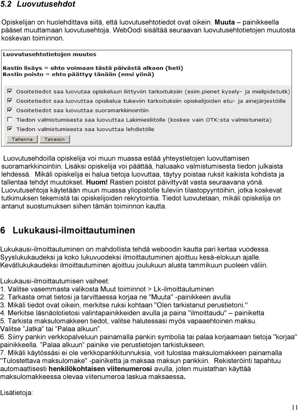 Lisäksi opiskelija voi päättää, haluaako valmistumisesta tiedon julkaista lehdessä. Mikäli opiskelija ei halua tietoja luovuttaa, täytyy poistaa ruksit kaikista kohdista ja tallentaa tehdyt muutokset.