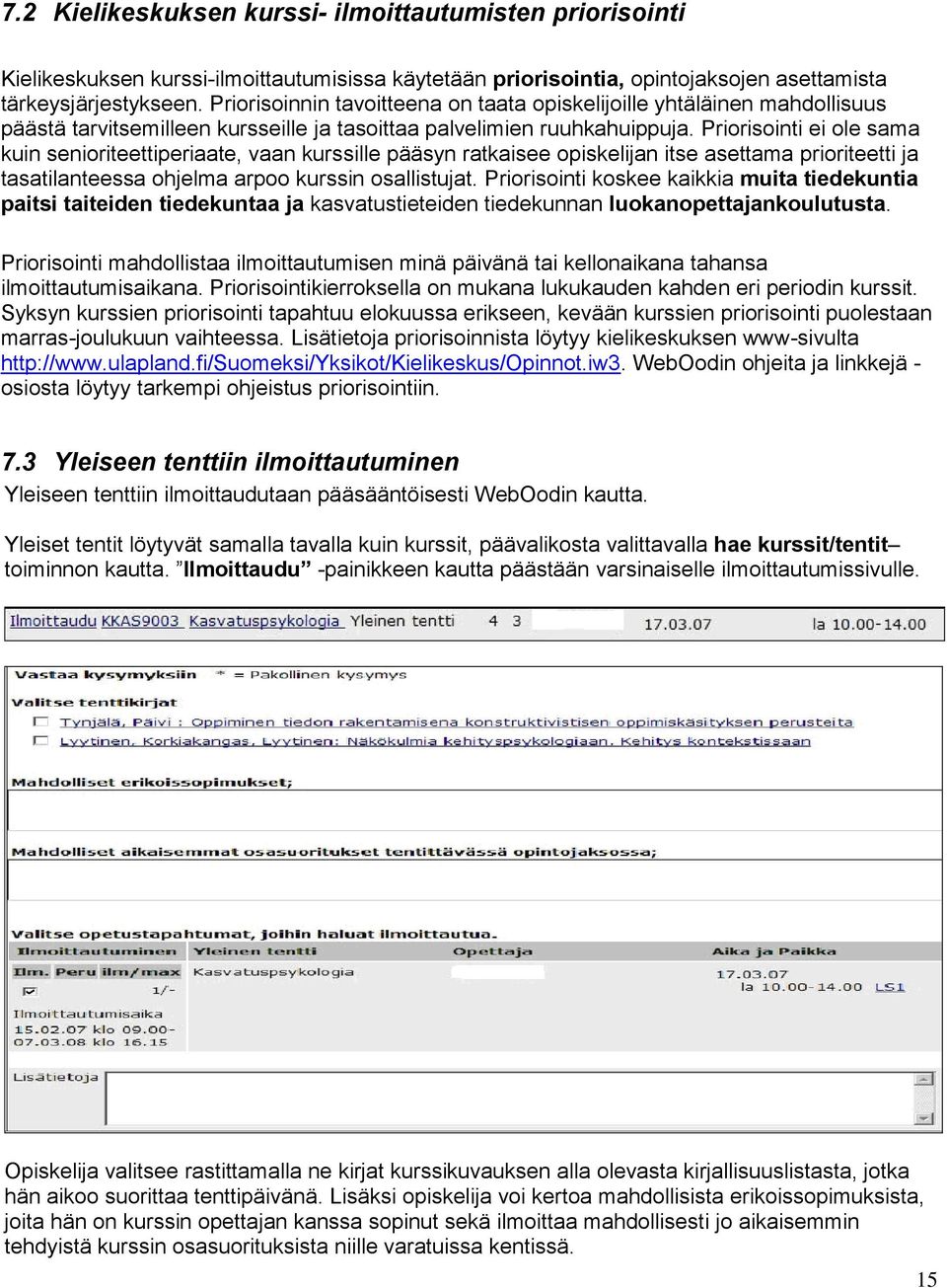 Priorisointi ei ole sama kuin senioriteettiperiaate, vaan kurssille pääsyn ratkaisee opiskelijan itse asettama prioriteetti ja tasatilanteessa ohjelma arpoo kurssin osallistujat.