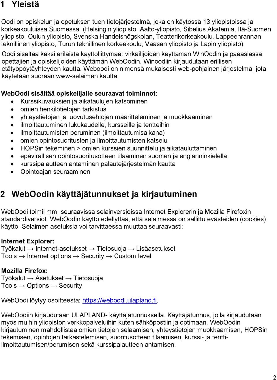 korkeakoulu, Vaasan yliopisto ja Lapin yliopisto). Oodi sisältää kaksi erilaista käyttöliittymää: virkailijoiden käyttämän WinOodin ja pääasiassa opettajien ja opiskelijoiden käyttämän WebOodin.