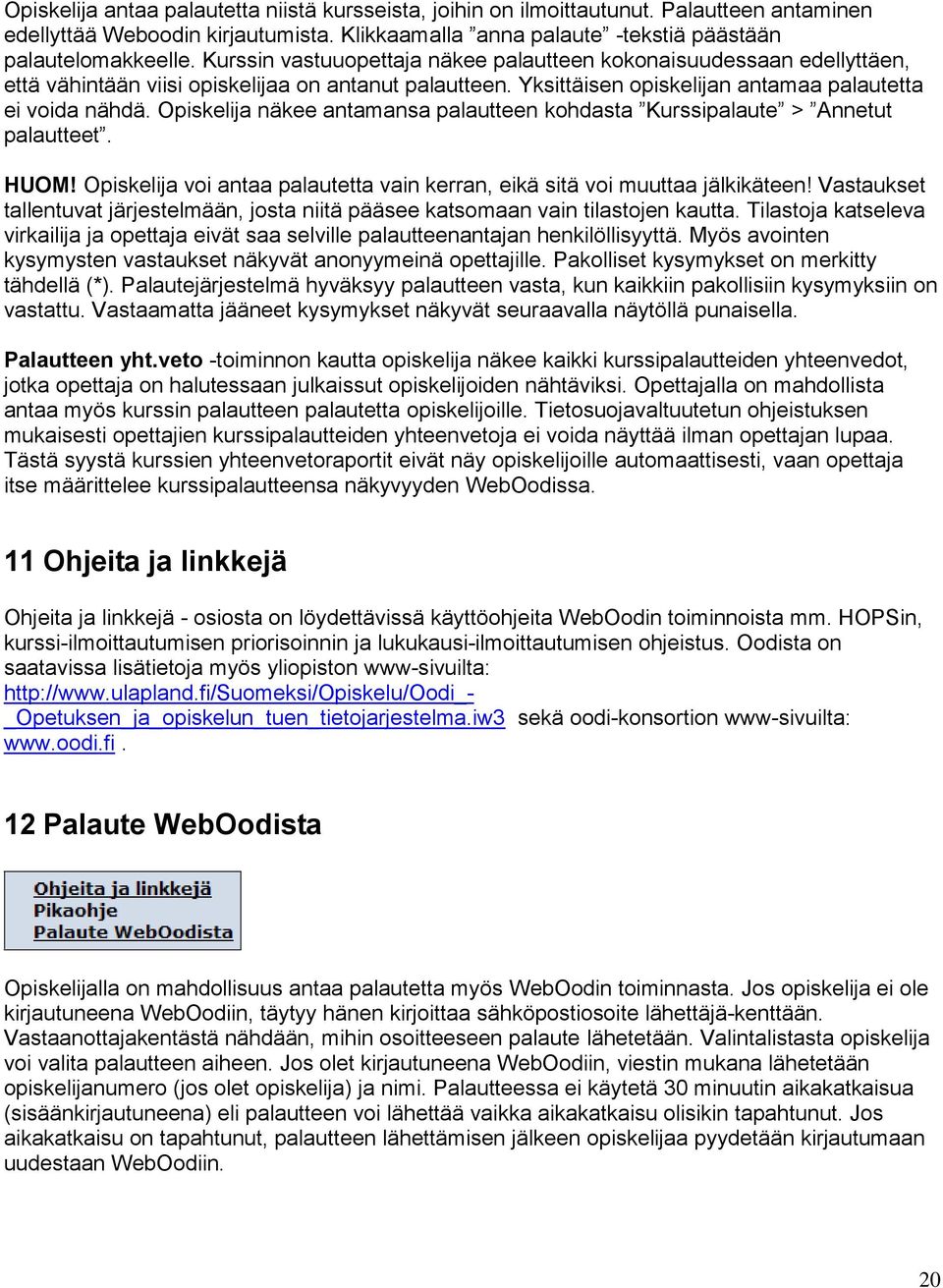 Opiskelija näkee antamansa palautteen kohdasta Kurssipalaute > Annetut palautteet. HUOM! Opiskelija voi antaa palautetta vain kerran, eikä sitä voi muuttaa jälkikäteen!