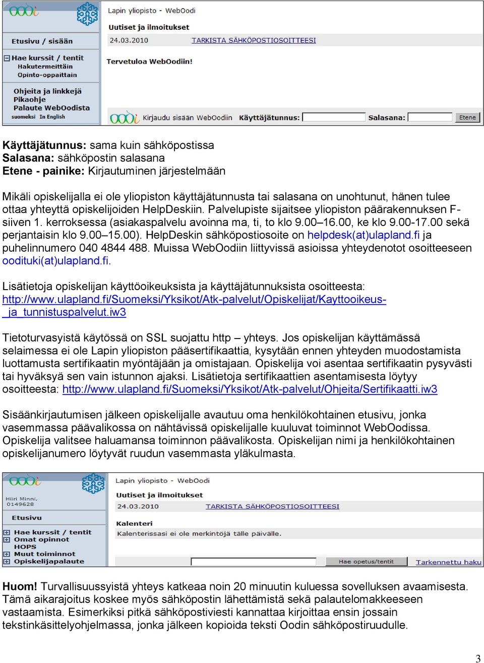 00 sekä perjantaisin klo 9.00 15.00). HelpDeskin sähköpostiosoite on helpdesk(at)ulapland.fi ja puhelinnumero 040 4844 488.