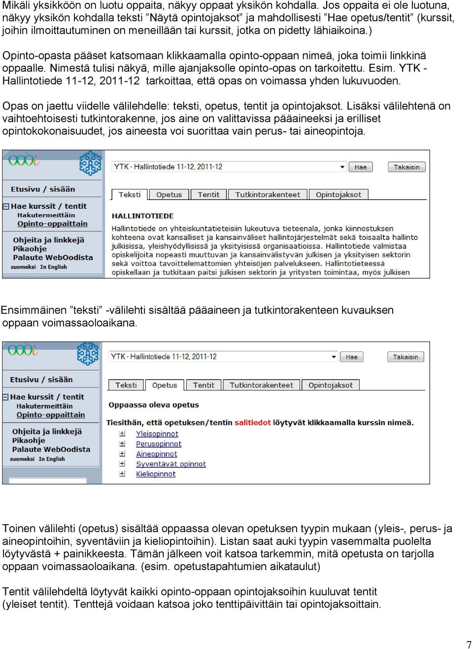 lähiaikoina.) Opinto-opasta pääset katsomaan klikkaamalla opinto-oppaan nimeä, joka toimii linkkinä oppaalle. Nimestä tulisi näkyä, mille ajanjaksolle opinto-opas on tarkoitettu. Esim.