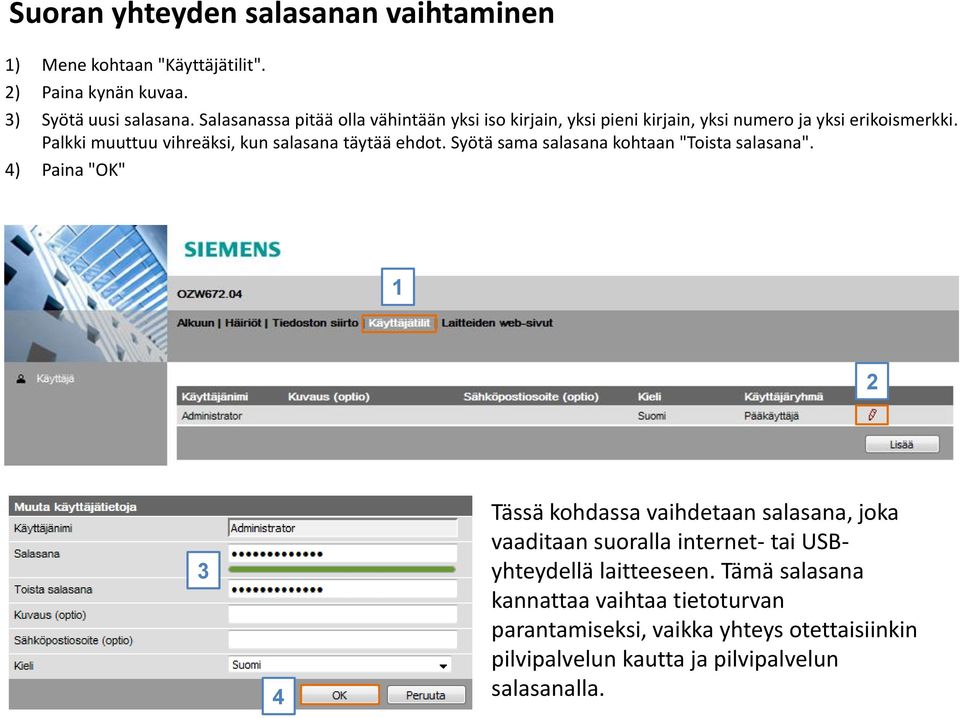 Palkki muuttuu vihreäksi, kun salasana täytää ehdot. Syötä sama salasana kohtaan "Toista salasana".