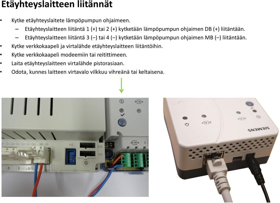 Etäyhteyslaitteen liitäntä ( ) tai 4 ( ) kytketään lämpöpumpun ohjaimen MB ( ) liitäntään.