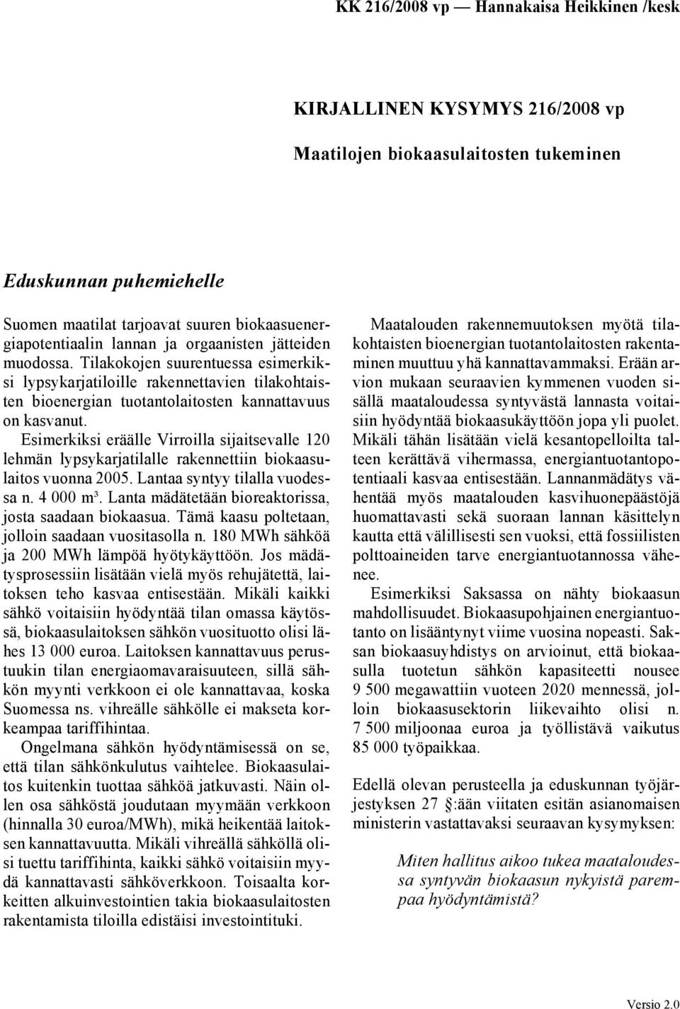 Esimerkiksi eräälle Virroilla sijaitsevalle 120 lehmän lypsykarjatilalle rakennettiin biokaasulaitos vuonna 2005. Lantaa syntyy tilalla vuodessa n. 4 000 m³.